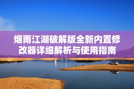 烟雨江湖破解版全新内置修改器详细解析与使用指南