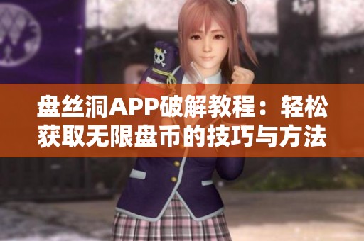 盘丝洞APP破解教程：轻松获取无限盘币的技巧与方法