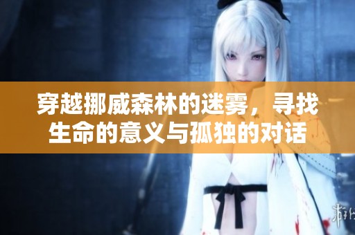 穿越挪威森林的迷雾，寻找生命的意义与孤独的对话