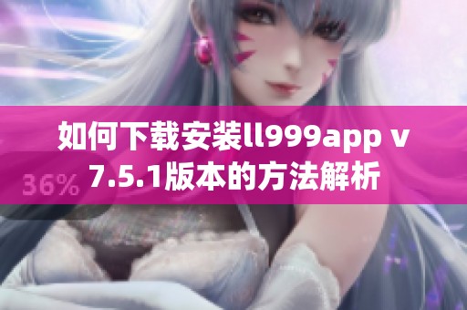 如何下载安装ll999app v7.5.1版本的方法解析