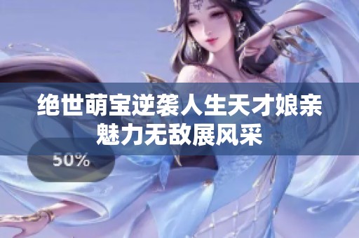 绝世萌宝逆袭人生天才娘亲魅力无敌展风采