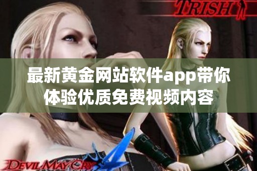 最新黄金网站软件app带你体验优质免费视频内容
