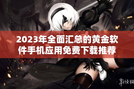 2023年全面汇总的黄金软件手机应用免费下载推荐