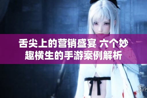 舌尖上的营销盛宴 六个妙趣横生的手游案例解析