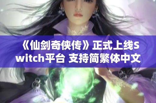 《仙剑奇侠传》正式上线Switch平台 支持简繁体中文版本
