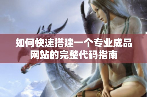 如何快速搭建一个专业成品网站的完整代码指南