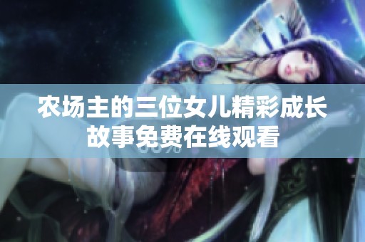 农场主的三位女儿精彩成长故事免费在线观看