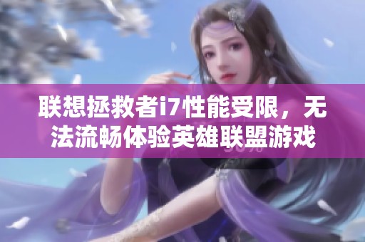 联想拯救者i7性能受限，无法流畅体验英雄联盟游戏