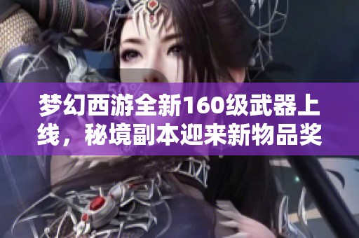 梦幻西游全新160级武器上线，秘境副本迎来新物品奖励