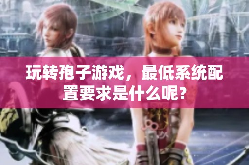 玩转孢子游戏，最低系统配置要求是什么呢？