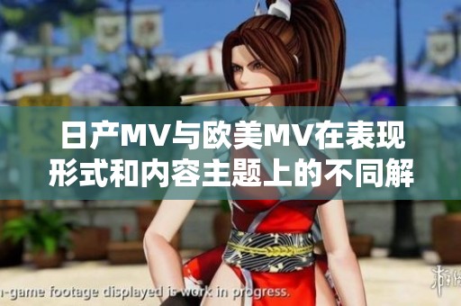 日产MV与欧美MV在表现形式和内容主题上的不同解析