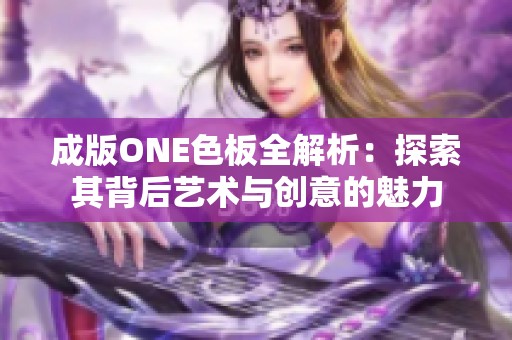 成版ONE色板全解析：探索其背后艺术与创意的魅力