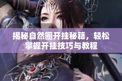 揭秘自然圈开挂秘籍，轻松掌握开挂技巧与教程