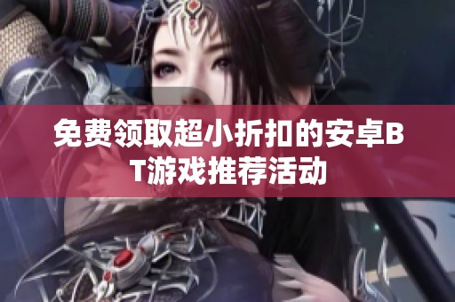 免费领取超小折扣的安卓BT游戏推荐活动