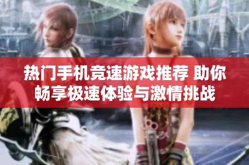 热门手机竞速游戏推荐 助你畅享极速体验与激情挑战