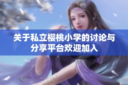 关于私立樱桃小学的讨论与分享平台欢迎加入