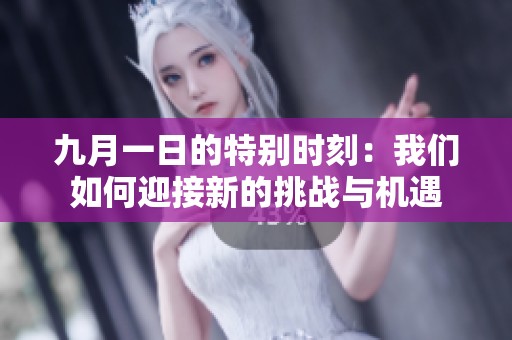 九月一日的特别时刻：我们如何迎接新的挑战与机遇
