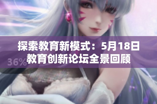 探索教育新模式：5月18日教育创新论坛全景回顾