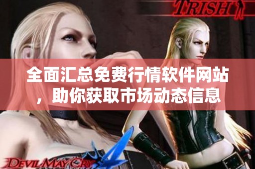 全面汇总免费行情软件网站，助你获取市场动态信息