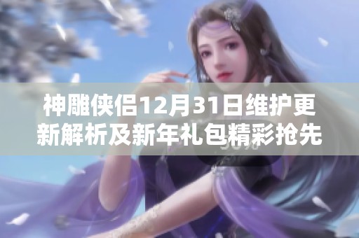 神雕侠侣12月31日维护更新解析及新年礼包精彩抢先揭秘