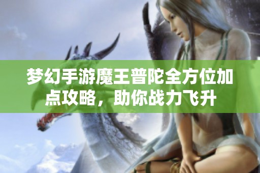 梦幻手游魔王普陀全方位加点攻略，助你战力飞升