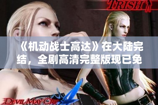《机动战士高达》在大陆完结，全剧高清完整版现已免费播放！