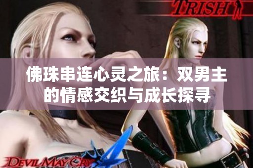 佛珠串连心灵之旅：双男主的情感交织与成长探寻