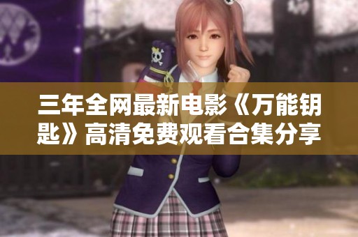 三年全网最新电影《万能钥匙》高清免费观看合集分享