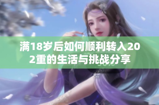 满18岁后如何顺利转入202重的生活与挑战分享
