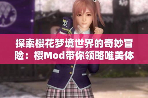 探索樱花梦境世界的奇妙冒险：樱Mod带你领略唯美体验