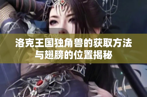 洛克王国独角兽的获取方法与翅膀的位置揭秘