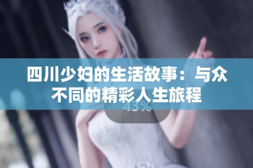 四川少妇的生活故事：与众不同的精彩人生旅程