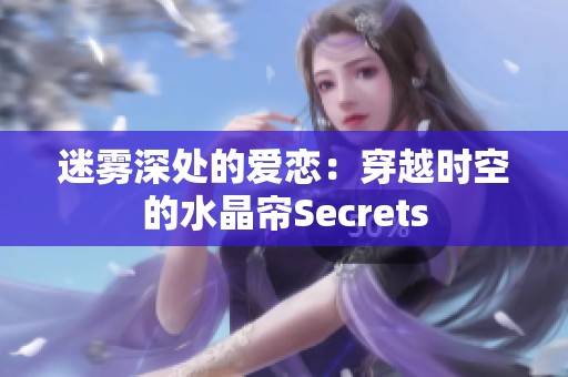 迷雾深处的爱恋：穿越时空的水晶帘Secrets