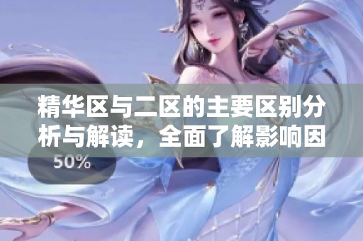 精华区与二区的主要区别分析与解读，全面了解影响因素