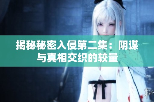 揭秘秘密入侵第二集：阴谋与真相交织的较量
