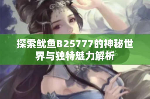 探索鱿鱼B25777的神秘世界与独特魅力解析