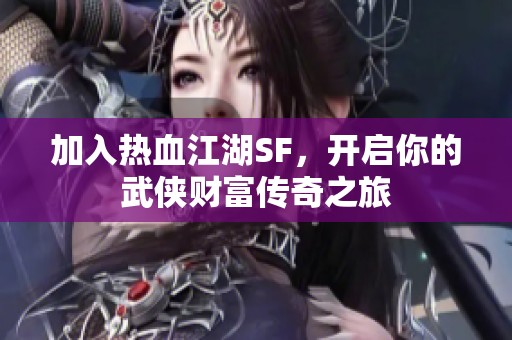 加入热血江湖SF，开启你的武侠财富传奇之旅