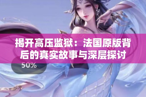 揭开高压监狱：法国原版背后的真实故事与深层探讨