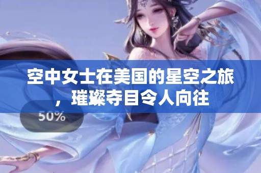 空中女士在美国的星空之旅，璀璨夺目令人向往