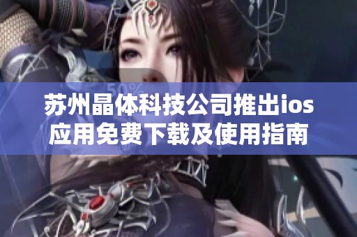 苏州晶体科技公司推出ios应用免费下载及使用指南