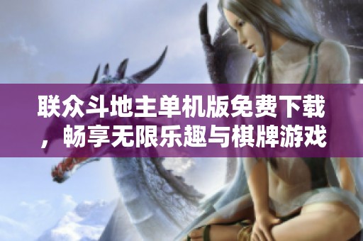 联众斗地主单机版免费下载，畅享无限乐趣与棋牌游戏体验