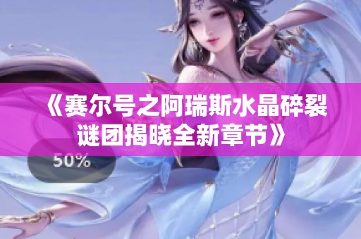 《赛尔号之阿瑞斯水晶碎裂谜团揭晓全新章节》