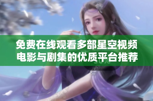 免费在线观看多部星空视频电影与剧集的优质平台推荐