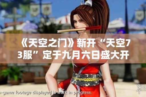 《天空之门》新开“天空73服”定于九月六日盛大开启