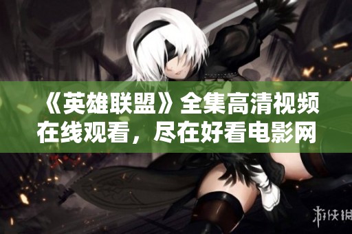 《英雄联盟》全集高清视频在线观看，尽在好看电影网！