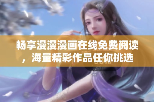 畅享漫漫漫画在线免费阅读，海量精彩作品任你挑选