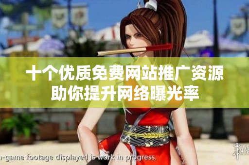 十个优质免费网站推广资源助你提升网络曝光率