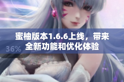 蜜柚版本1.6.6上线，带来全新功能和优化体验