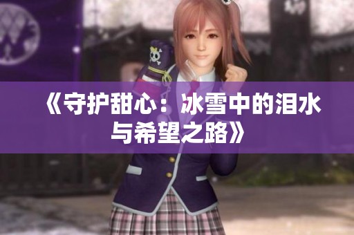 《守护甜心：冰雪中的泪水与希望之路》
