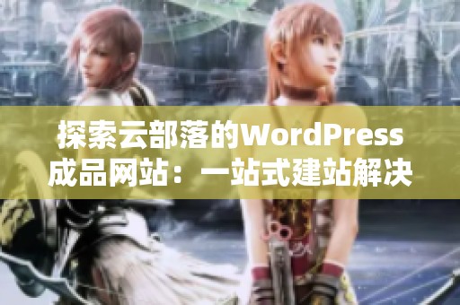 探索云部落的WordPress成品网站：一站式建站解决方案